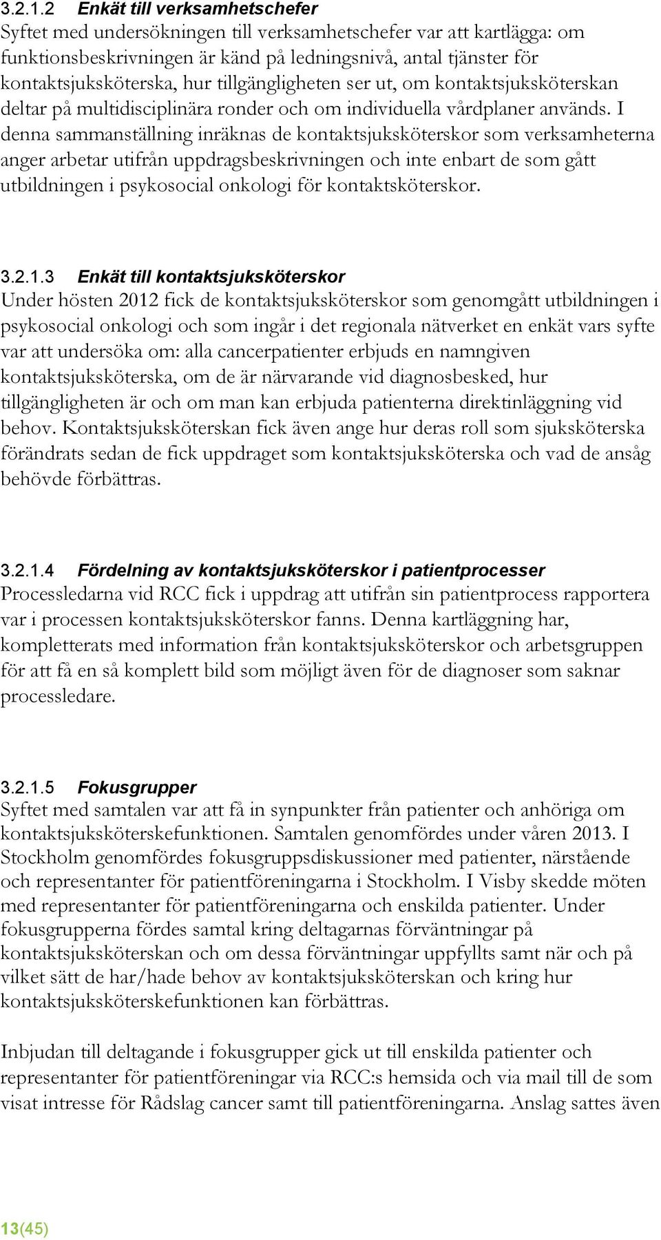 tillgängligheten ser ut, om kontaktsjuksköterskan deltar på multidisciplinära ronder och om individuella vårdplaner används.