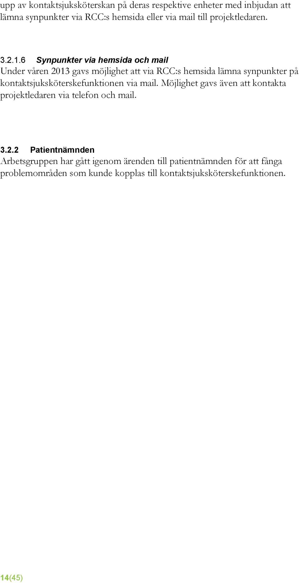 6 Synpunkter via hemsida och mail Under våren 2013 gavs möjlighet att via RCC:s hemsida lämna synpunkter på