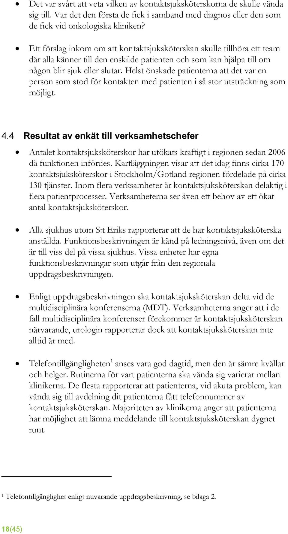 Helst önskade patienterna att det var en person som stod för kontakten med patienten i så stor utsträckning som möjligt. 4.