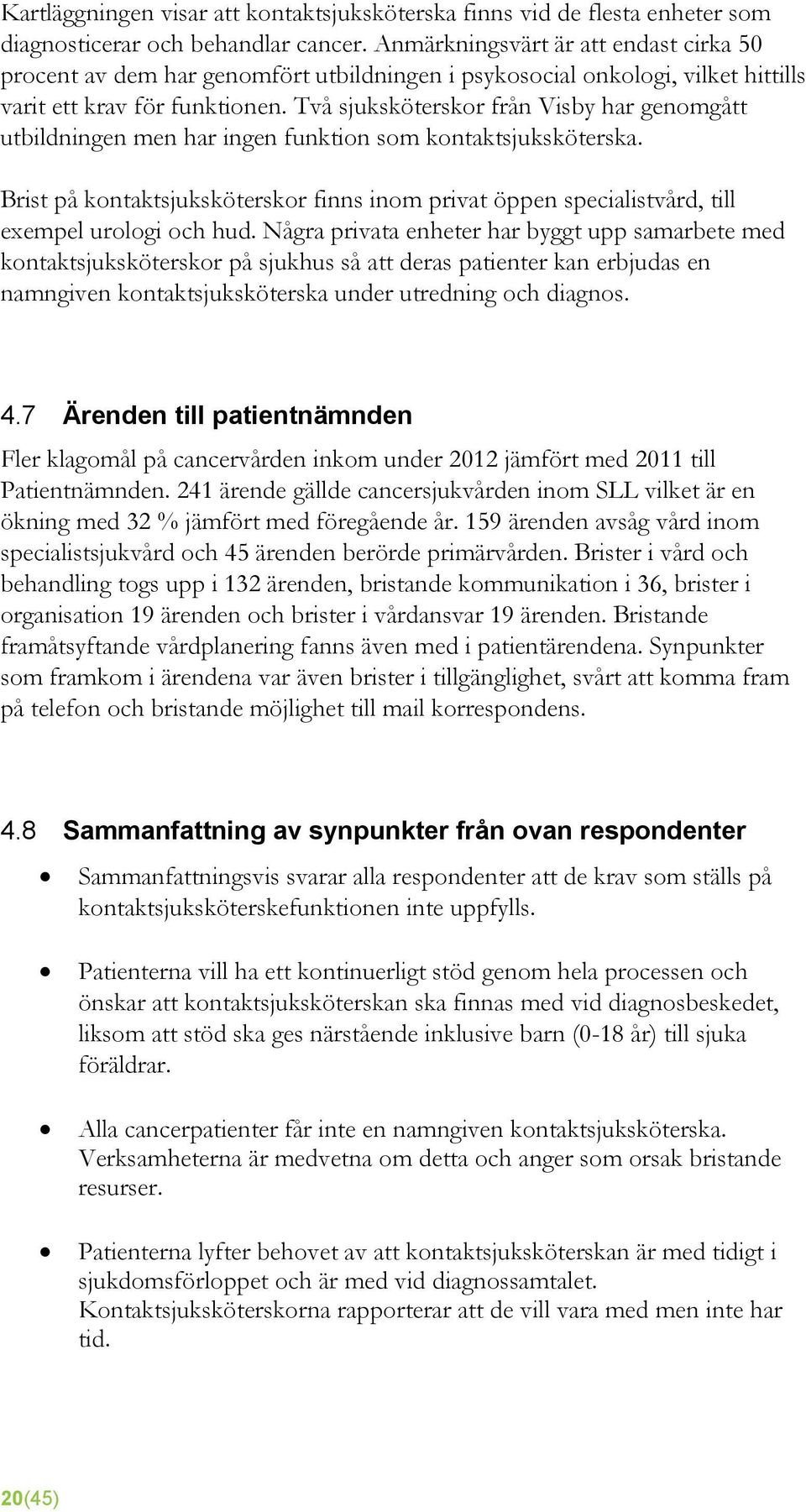 Två sjuksköterskor från Visby har genomgått utbildningen men har ingen funktion som kontaktsjuksköterska.
