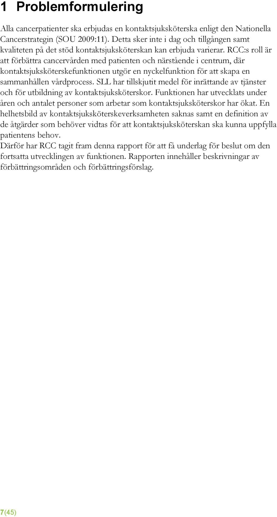 RCC:s roll är att förbättra cancervården med patienten och närstående i centrum, där kontaktsjuksköterskefunktionen utgör en nyckelfunktion för att skapa en sammanhållen vårdprocess.