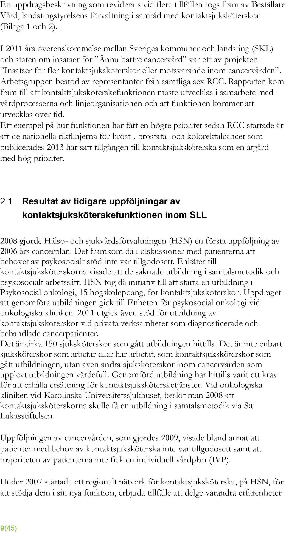 motsvarande inom cancervården. Arbetsgruppen bestod av representanter från samtliga sex RCC.