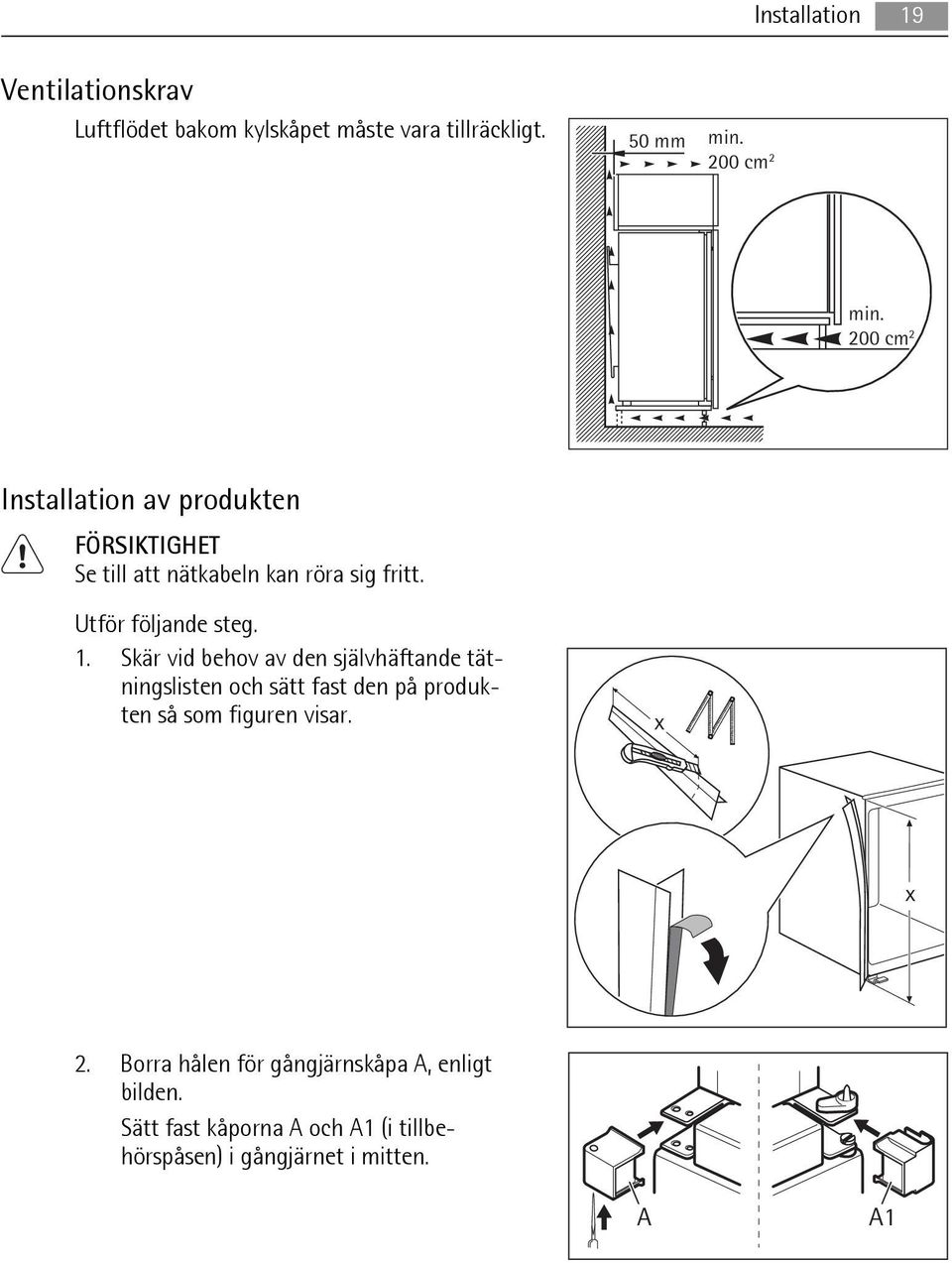 Skär vid behov av den självhäftande tätningslisten och sätt fast den på produkten så som figuren visar. x x 2.