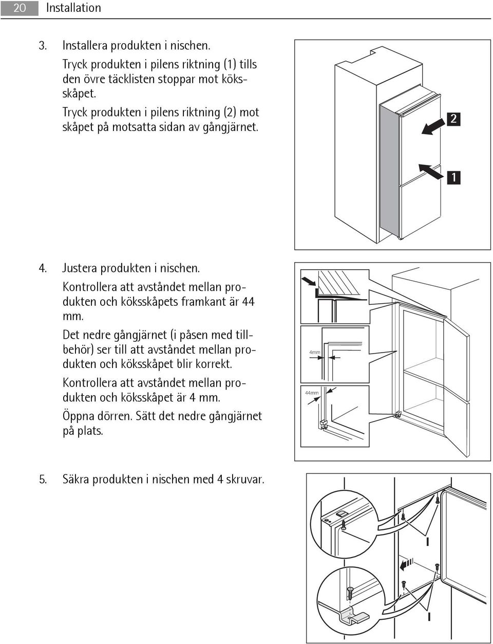 Kontrollera att avståndet mellan produkten och köksskåpets framkant är 44 mm.