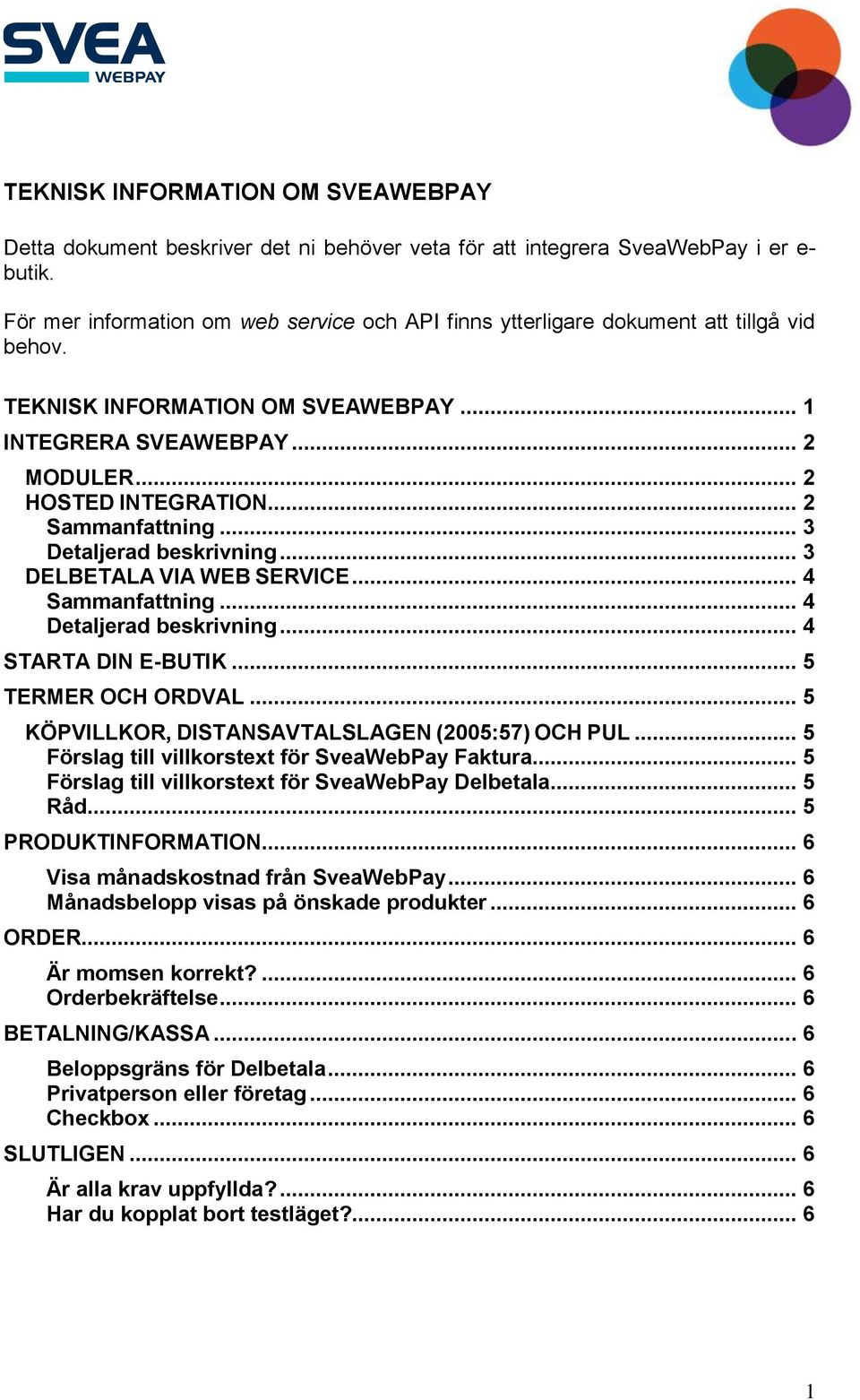 .. 2 Sammanfattning... 3 Detaljerad beskrivning... 3 DELBETALA VIA WEB SERVICE... 4 Sammanfattning... 4 Detaljerad beskrivning... 4 STARTA DIN E-BUTIK... 5 TERMER OCH ORDVAL.