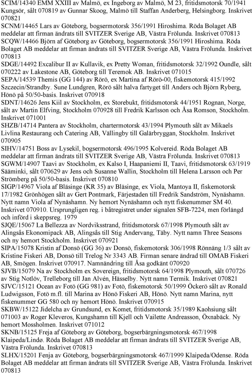Inskrivet 070813 SCQW/14466 Björn af Göteborg av Göteborg, bogsermotorsk 356/1991 Hiroshima. Röda Bolaget AB meddelar att firman ändrats till SVITZER Sverige AB, Västra Frölunda.
