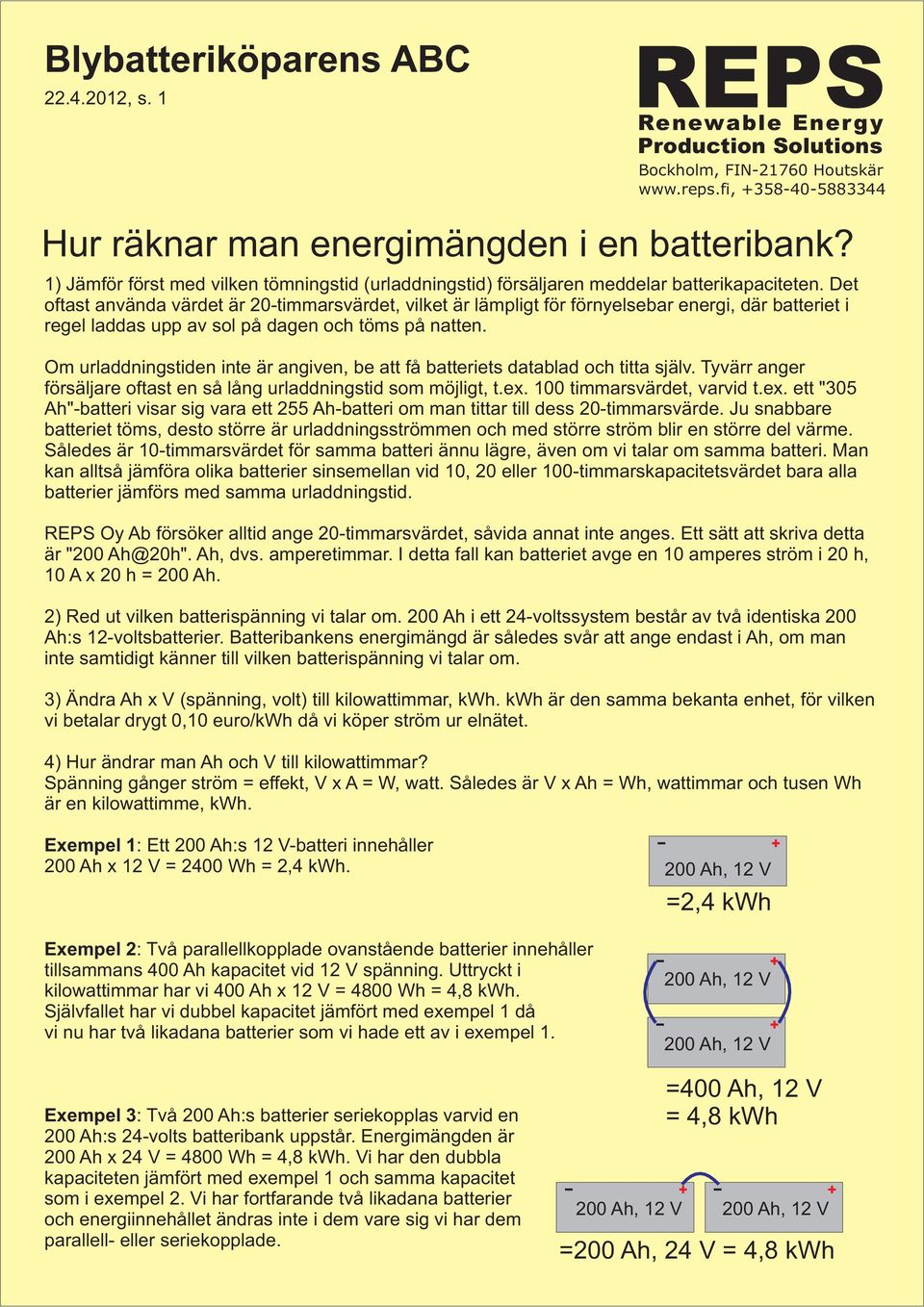 Om urladdningstiden inte är angiven, be att få batteriets datablad och titta själv. Tyvärr anger försäljare oftast en så lång urladdningstid som möjligt, t.ex.