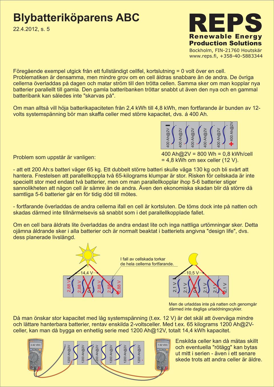 Den gamla batteribanken tröttar snabbt ut även den nya och en gammal batteribank kan således inte "skarvas på".