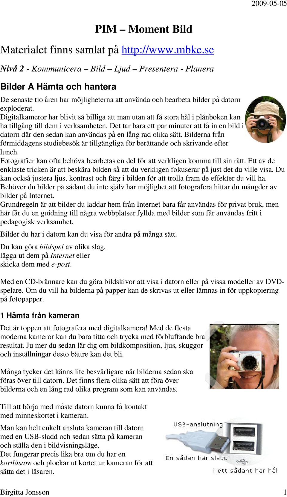 Digitalkameror har blivit så billiga att man utan att få stora hål i plånboken kan ha tillgång till dem i verksamheten.
