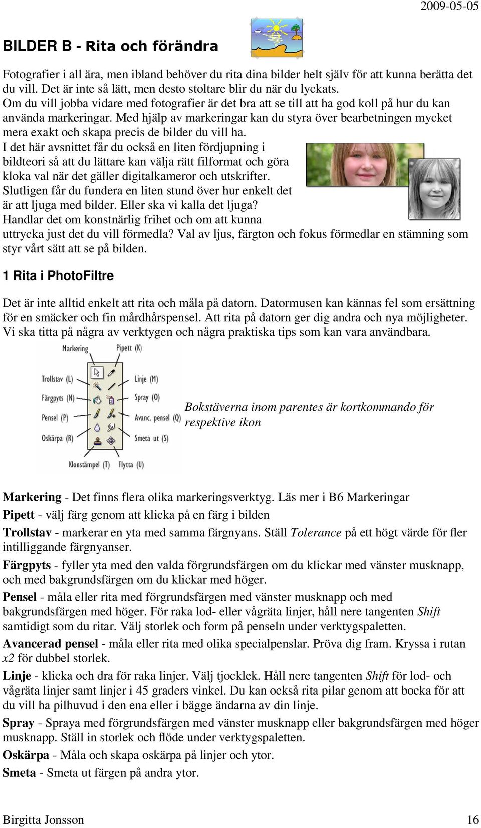 Med hjälp av markeringar kan du styra över bearbetningen mycket mera exakt och skapa precis de bilder du vill ha.