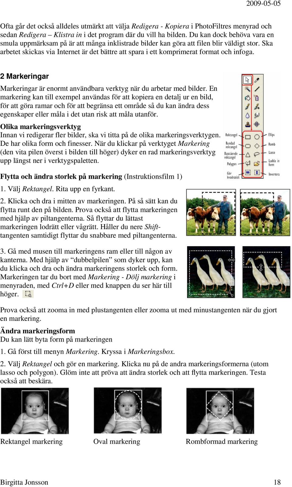 Ska arbetet skickas via Internet är det bättre att spara i ett komprimerat format och infoga. 2 Markeringar Markeringar är enormt användbara verktyg när du arbetar med bilder.