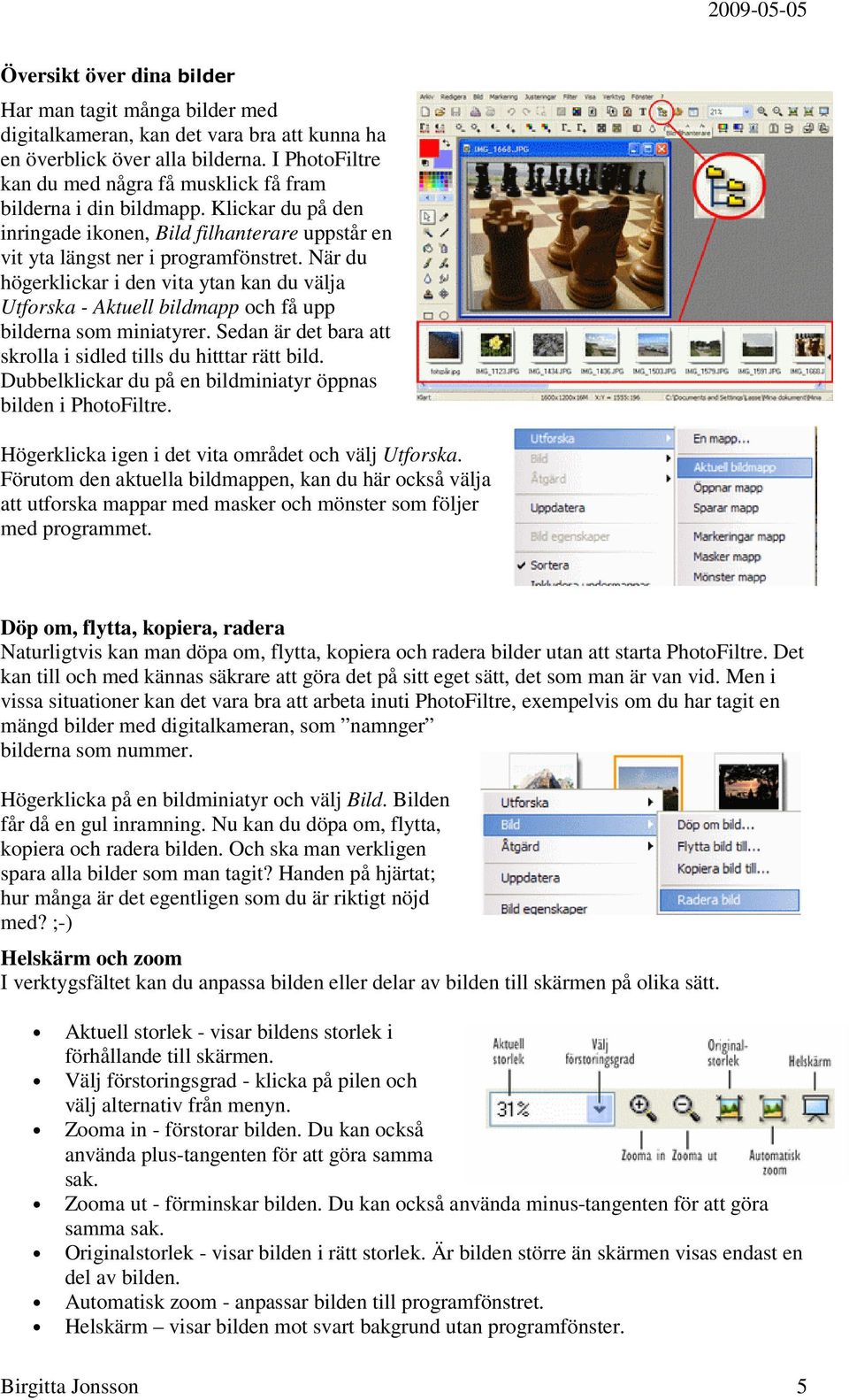 När du högerklickar i den vita ytan kan du välja Utforska - Aktuell bildmapp och få upp bilderna som miniatyrer. Sedan är det bara att skrolla i sidled tills du hitttar rätt bild.