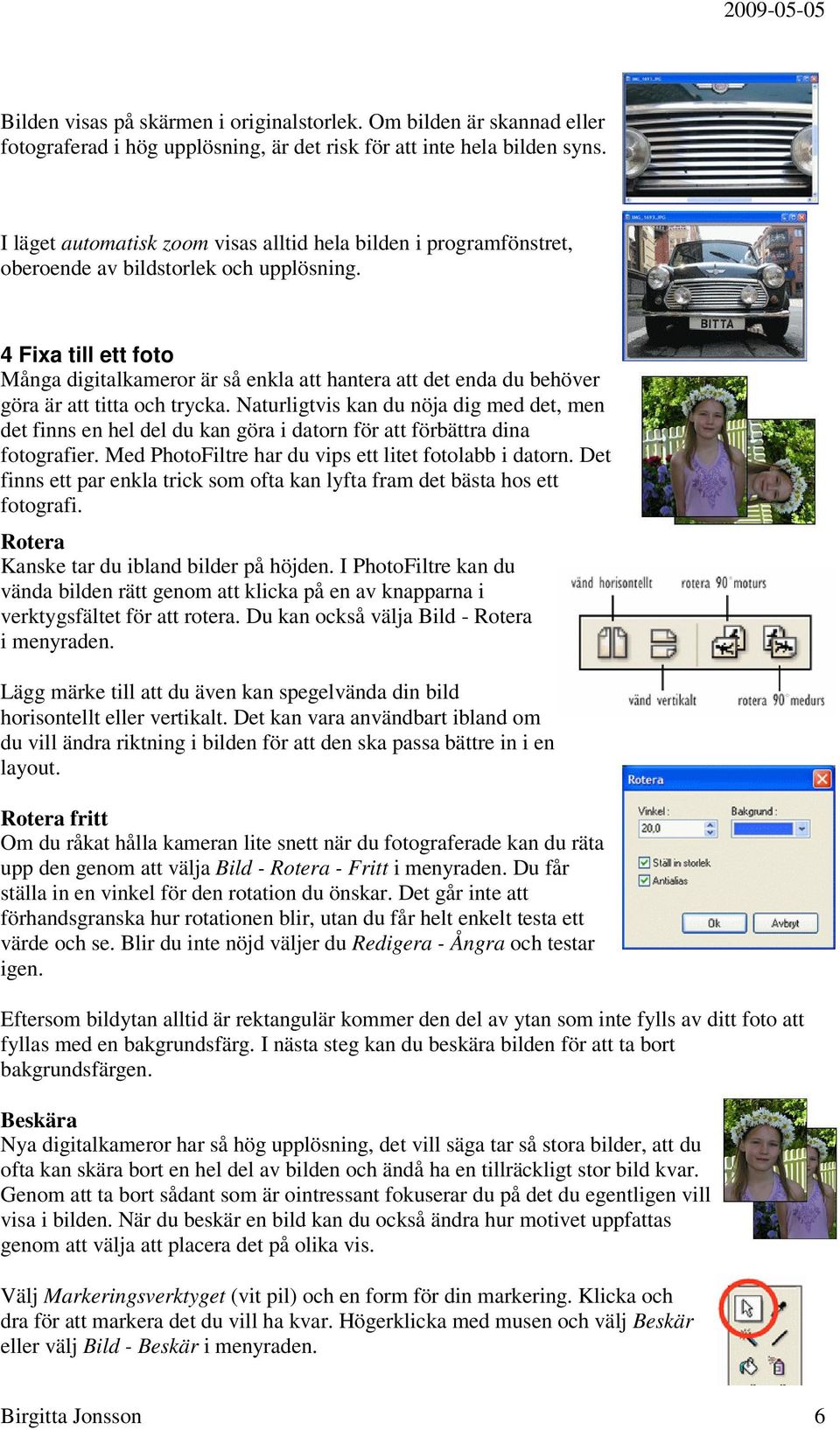 4 Fixa till ett foto Många digitalkameror är så enkla att hantera att det enda du behöver göra är att titta och trycka.