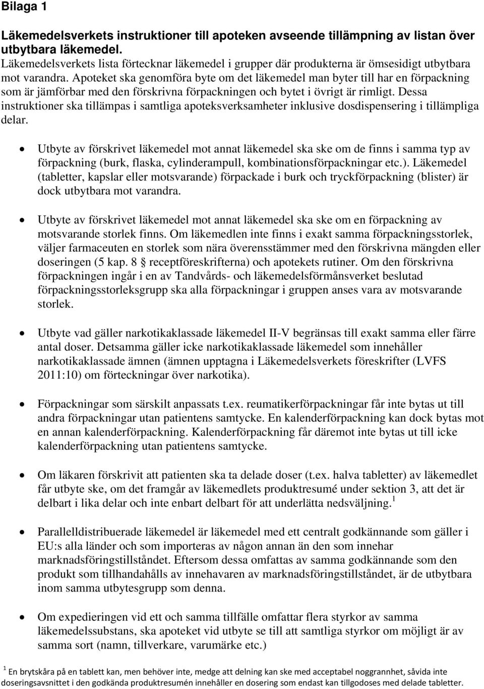 Apoteket ska genomföra byte om det läkemedel man byter till har en förpackning som är jämförbar med den förskrivna förpackningen och bytet i övrigt är rimligt.