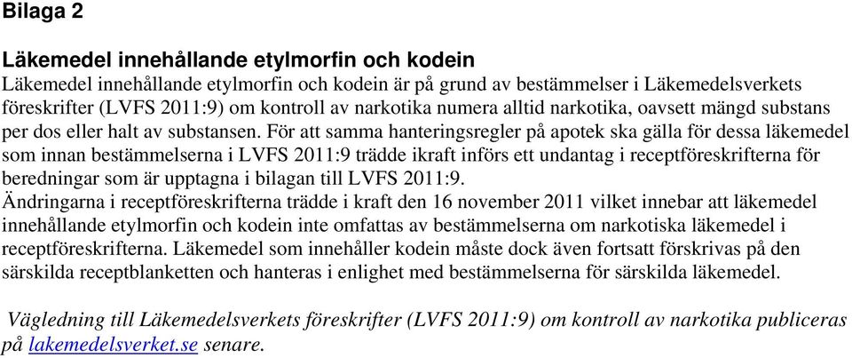 För att samma hanteringsregler på apotek ska gälla för dessa läkemedel som innan bestämmelserna i LVFS 2011:9 trädde ikraft införs ett undantag i receptföreskrifterna för beredningar som är upptagna