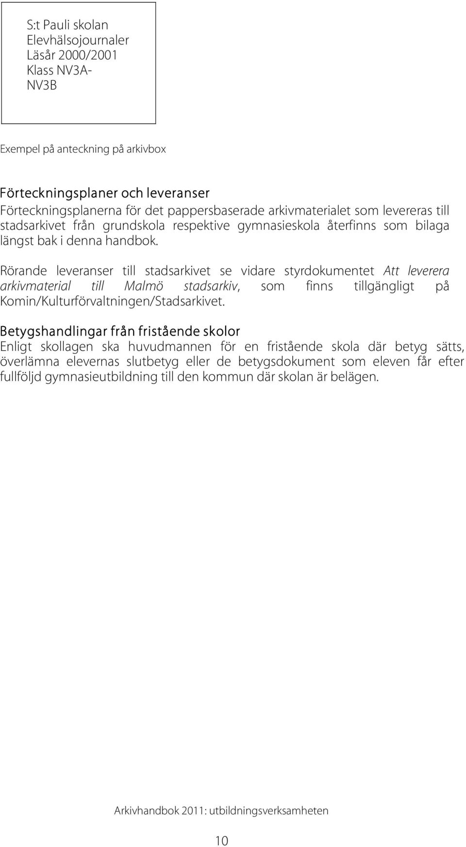 Rörande leveranser till stadsarkivet se vidare styrdokumentet Att leverera arkivmaterial till Malmö stadsarkiv, som finns tillgängligt på Komin/Kulturförvaltningen/Stadsarkivet.