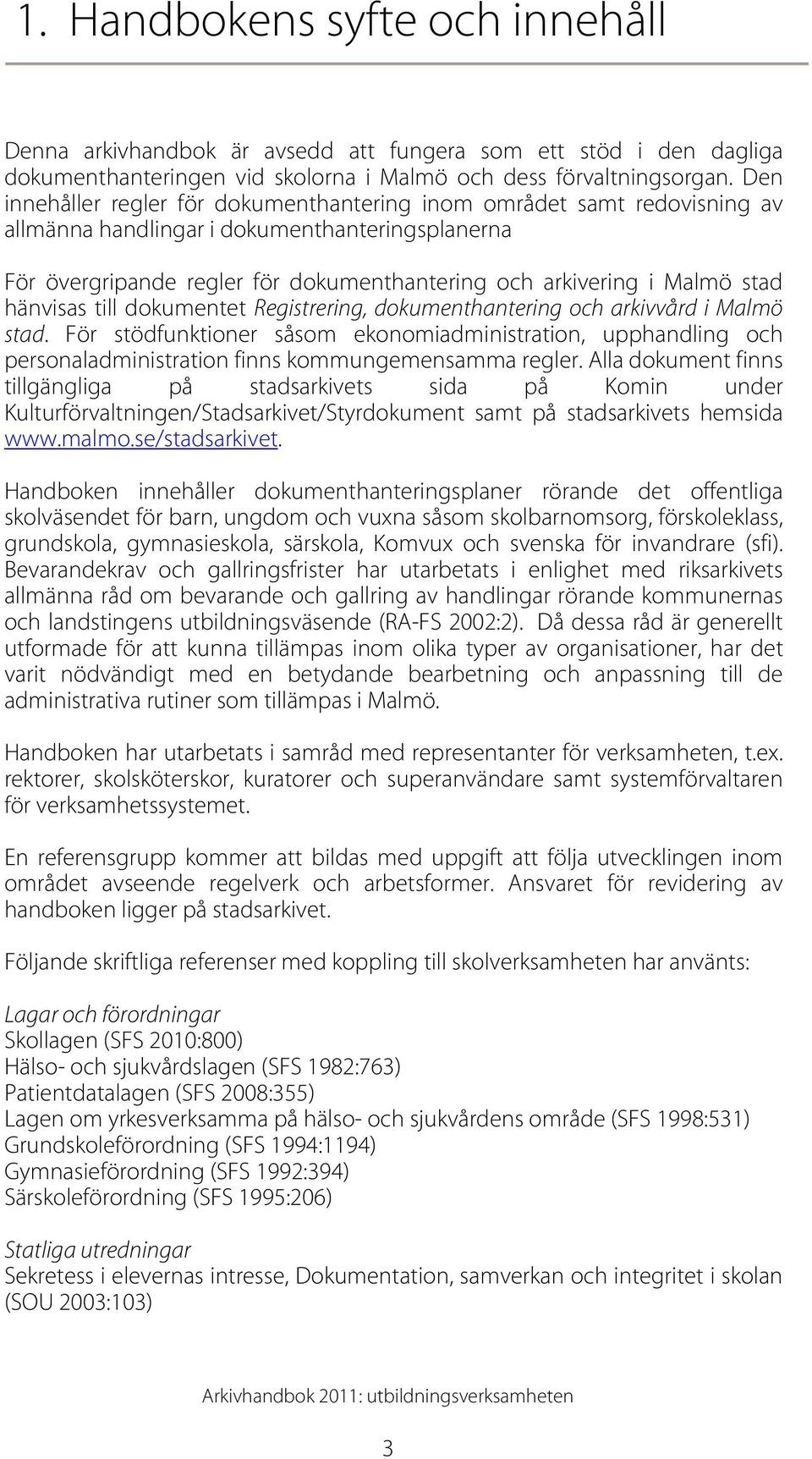 hänvisas till dokumentet Registrering, dokumenthantering och arkivvård i Malmö stad.