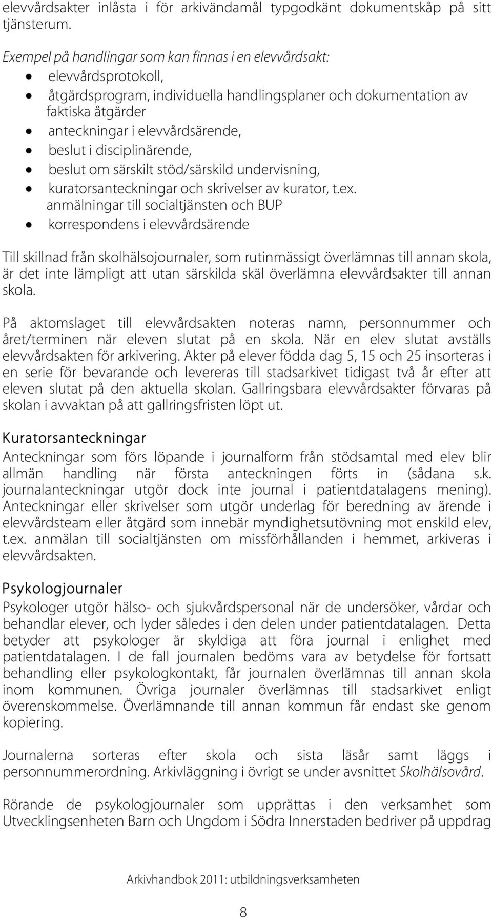 i disciplinärende, beslut om särskilt stöd/särskild undervisning, kuratorsanteckningar och skrivelser av kurator, t.ex.