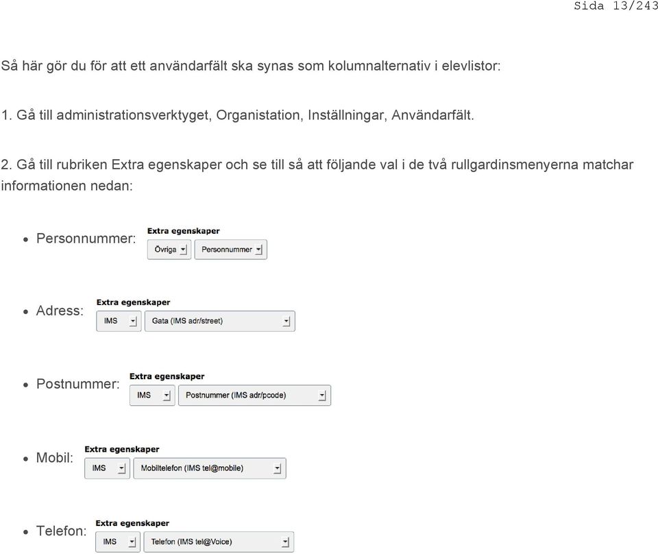 Gå till administrationsverktyget, Organistation, Inställningar, Användarfält. 2.