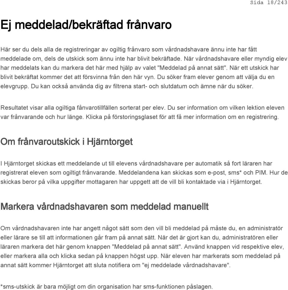 När ett utskick har blivit bekräftat kommer det att försvinna från den här vyn. Du söker fram elever genom att välja du en elevgrupp.