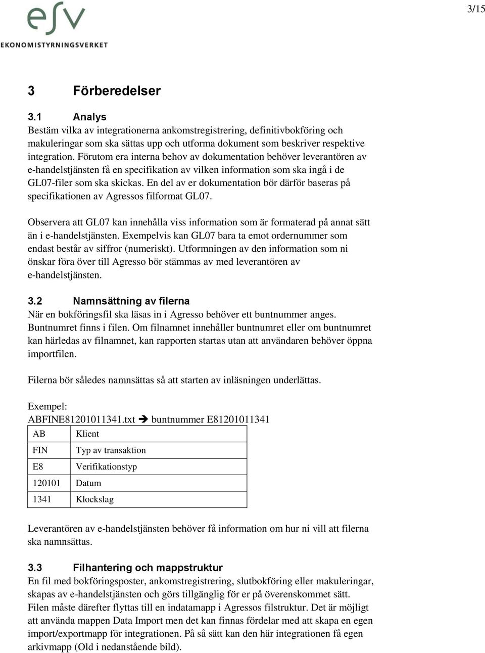 En del av er dokumentation bör därför baseras på specifikationen av Agressos filformat GL07. Observera att GL07 kan innehålla viss information som är formaterad på annat sätt än i e-handelstjänsten.