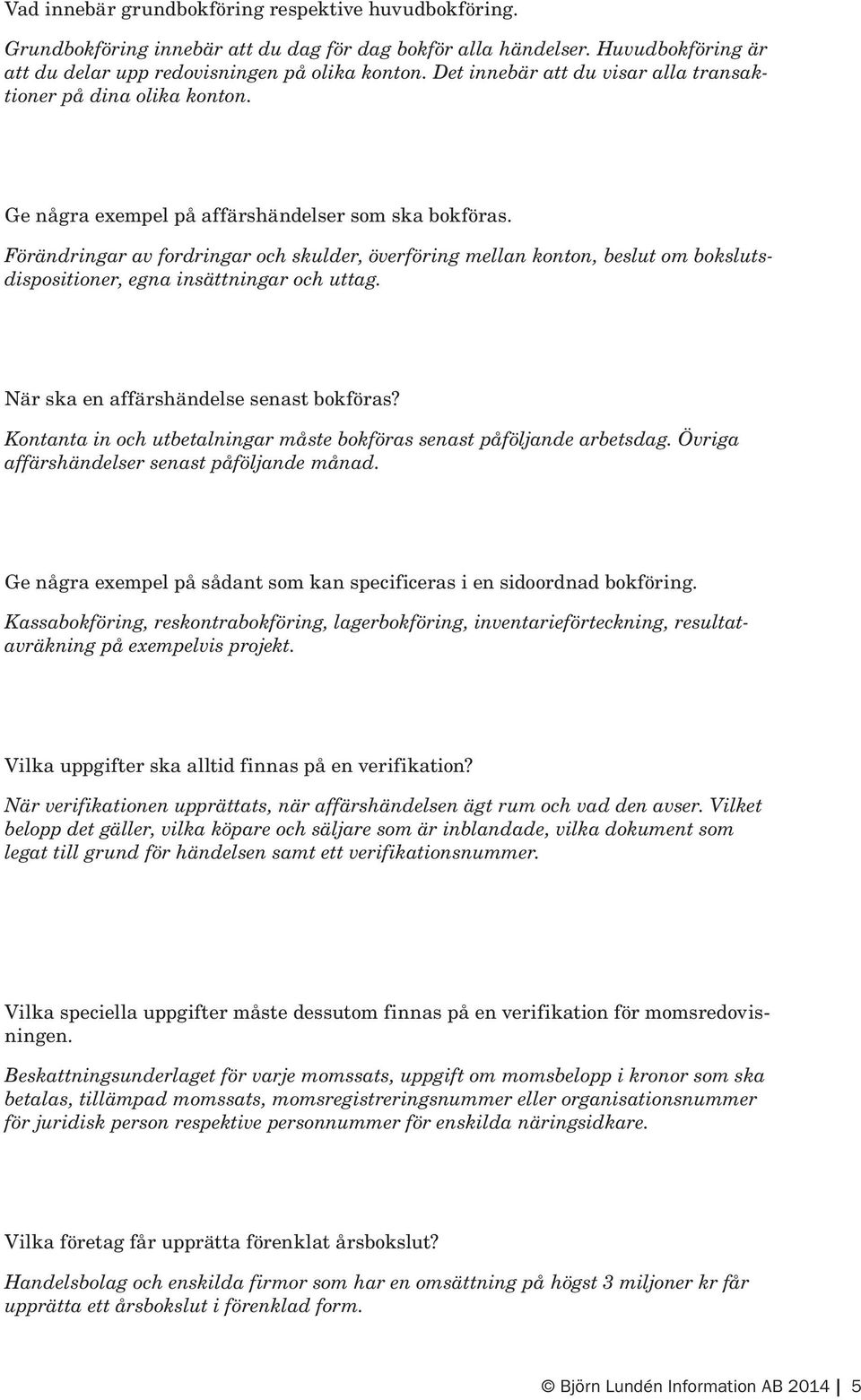 Förändringar av fordringar och skulder, överföring mellan konton, beslut om bokslutsdispositioner, egna insättningar och uttag. När ska en affärshändelse senast bokföras?