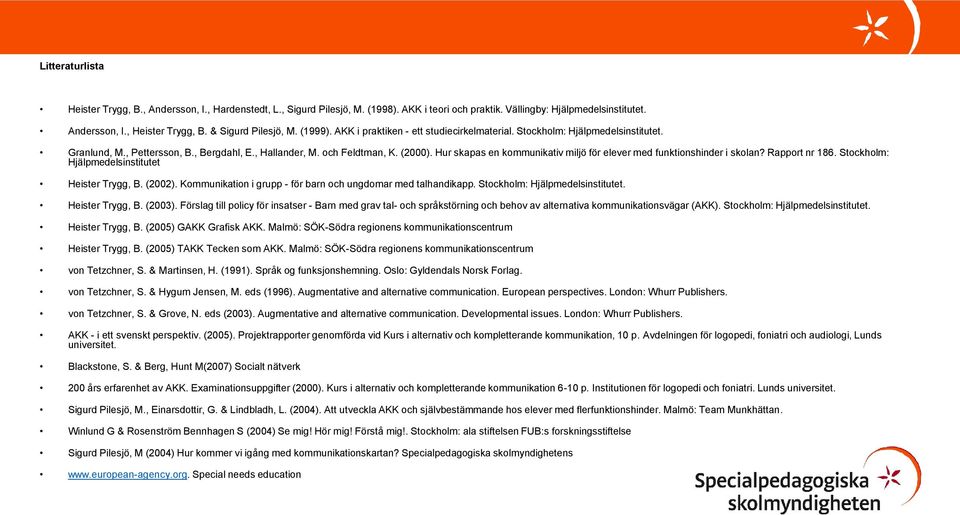 Hur skapas en kommunikativ miljö för elever med funktionshinder i skolan? Rapport nr 186. Stockholm: Hjälpmedelsinstitutet Heister Trygg, B. (2002).