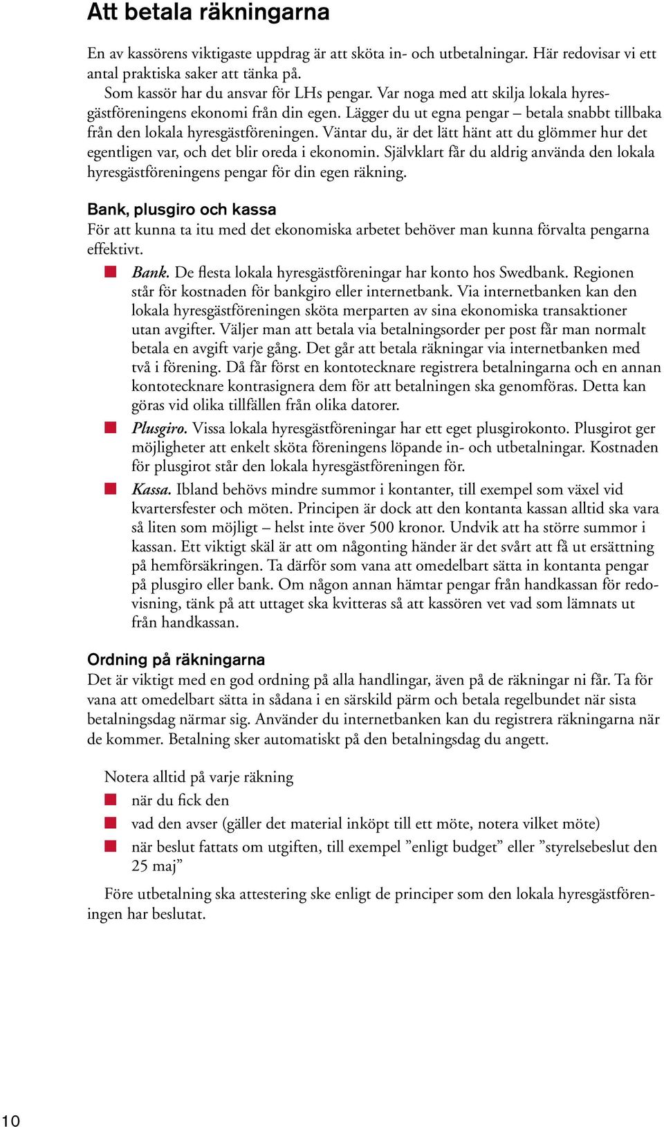 Väntar du, är det lätt hänt att du glömmer hur det egentligen var, och det blir oreda i ekonomin. Självklart får du aldrig använda den lokala hyresgästföreningens pengar för din egen räkning.