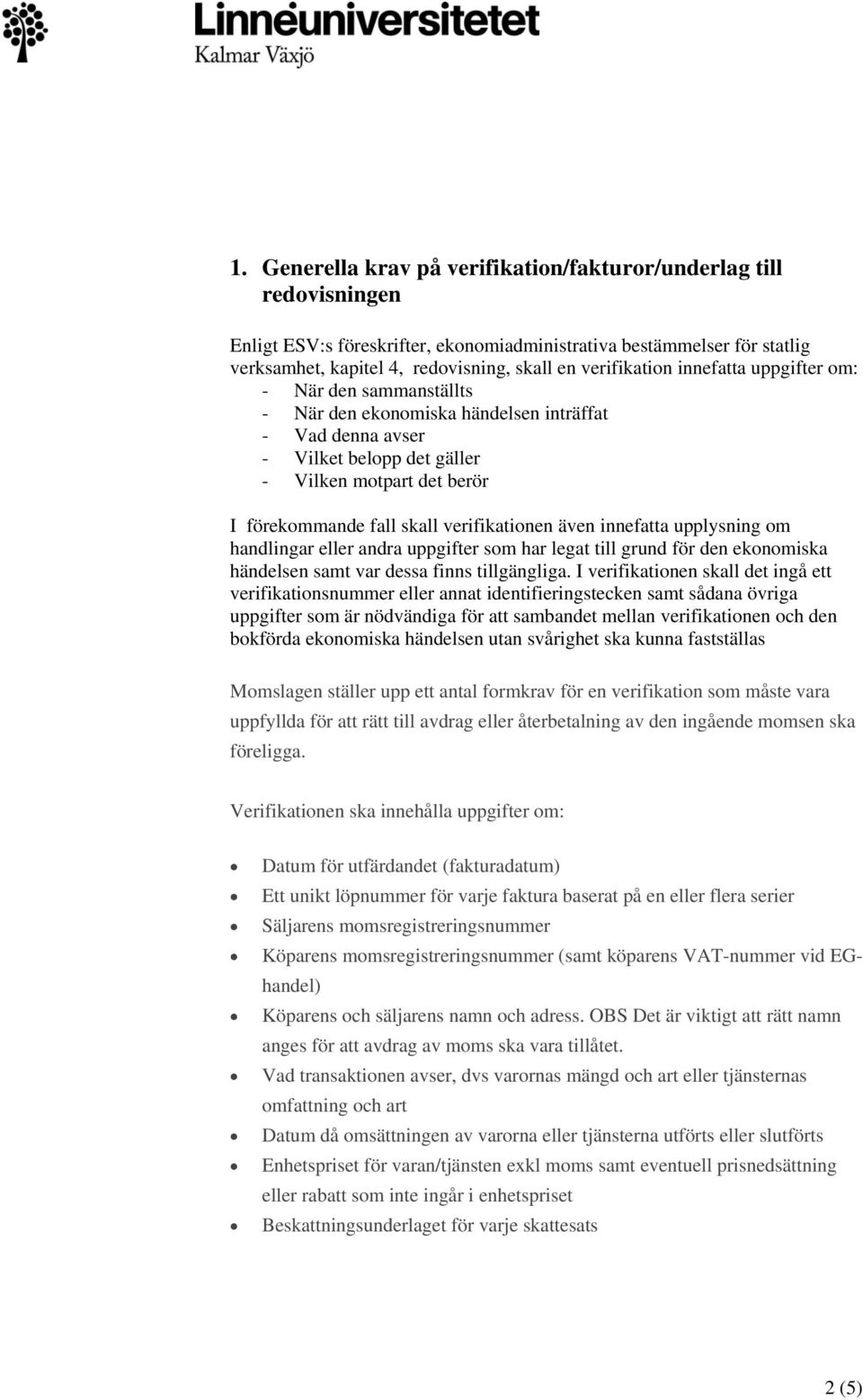 verifikationen även innefatta upplysning om handlingar eller andra uppgifter som har legat till grund för den ekonomiska händelsen samt var dessa finns tillgängliga.