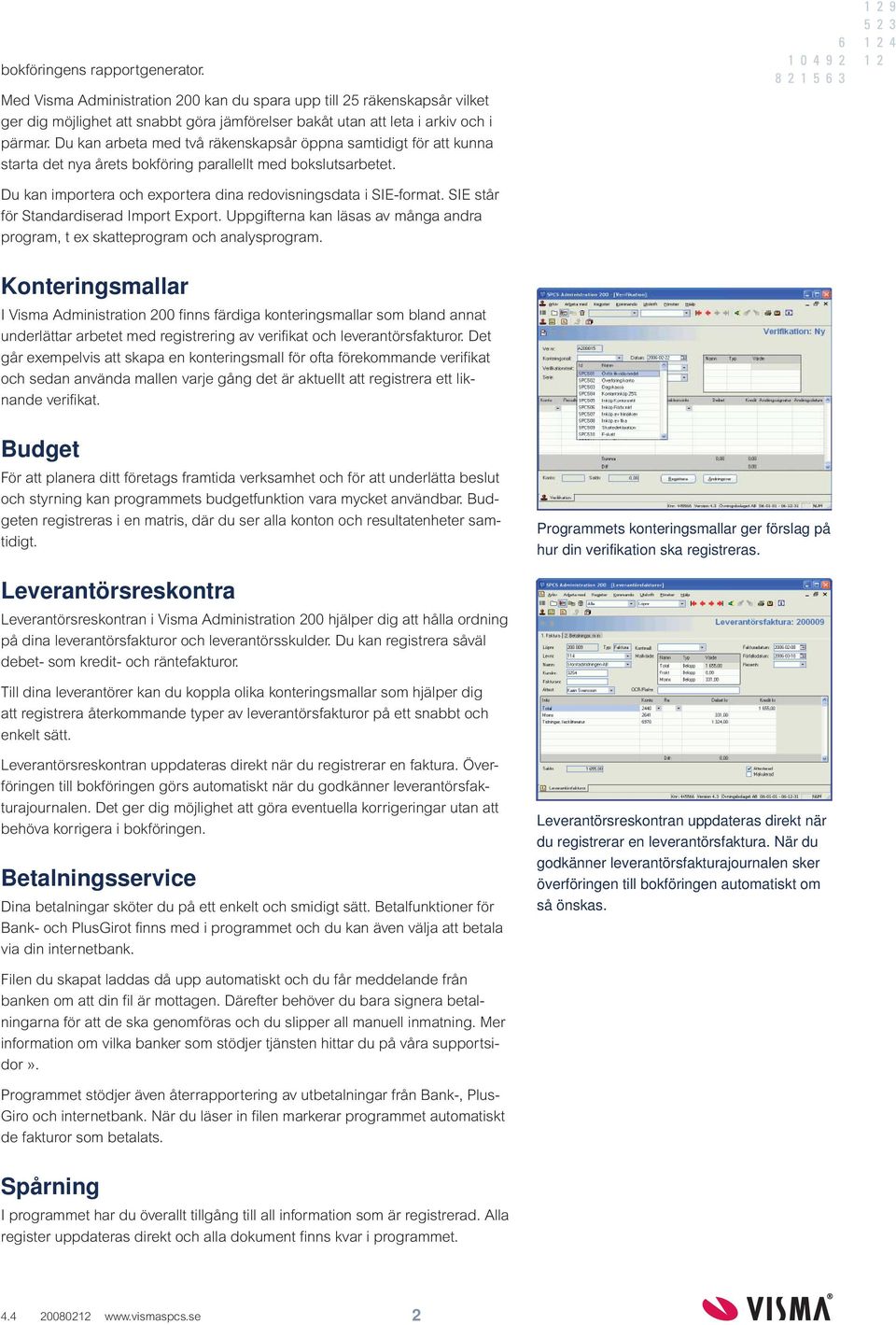 SIE står för Standardiserad Import Export. Uppgifterna kan läsas av många andra program, t ex skatteprogram och analysprogram.