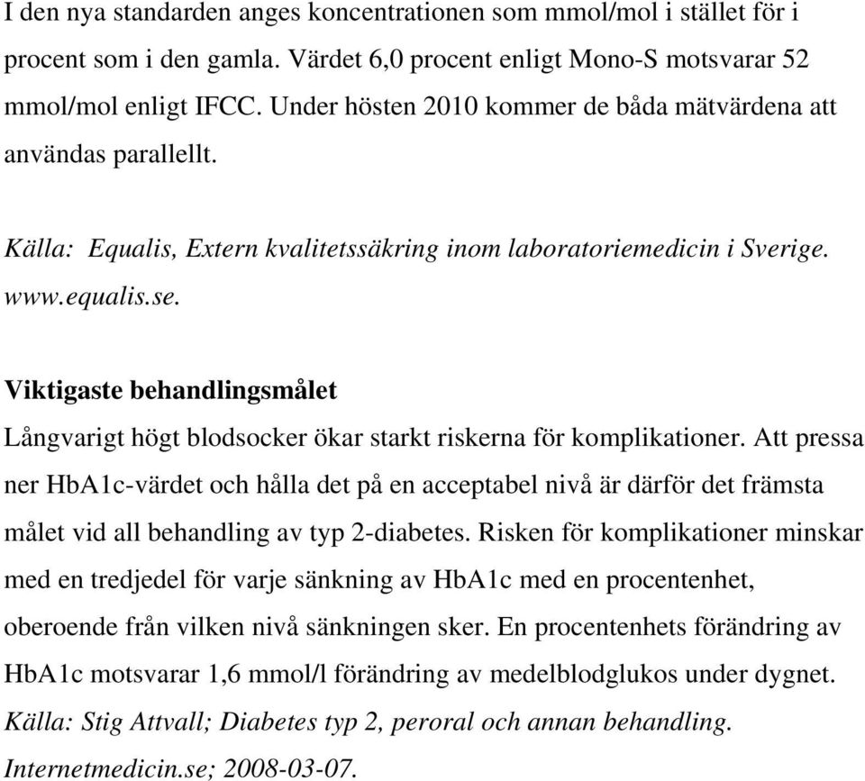 Viktigaste behandlingsmålet Långvarigt högt blodsocker ökar starkt riskerna för komplikationer.