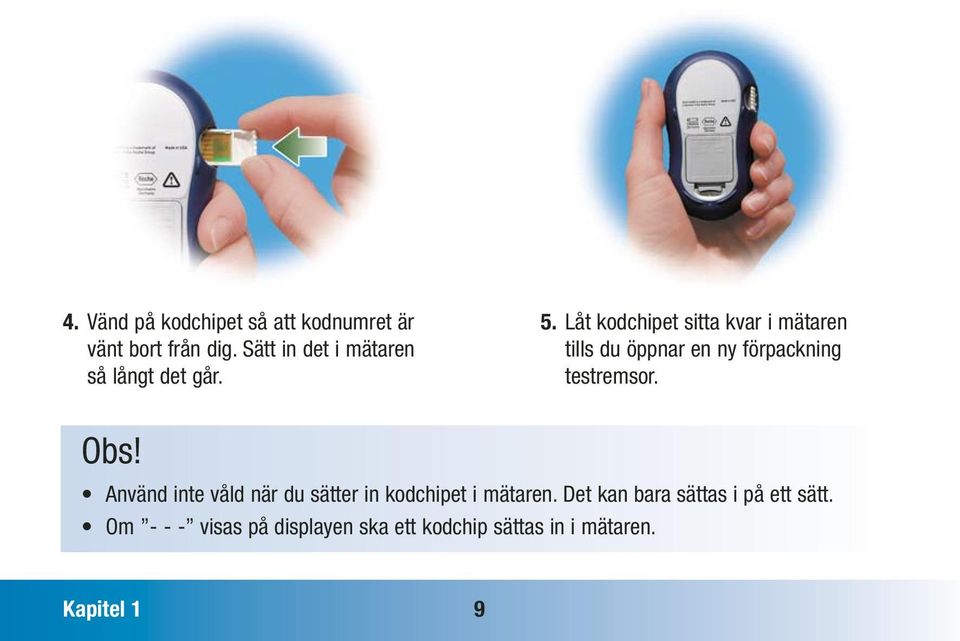 Låt kodchipet sitta kvar i mätaren tills du öppnar en ny förpackning testremsor. Obs!