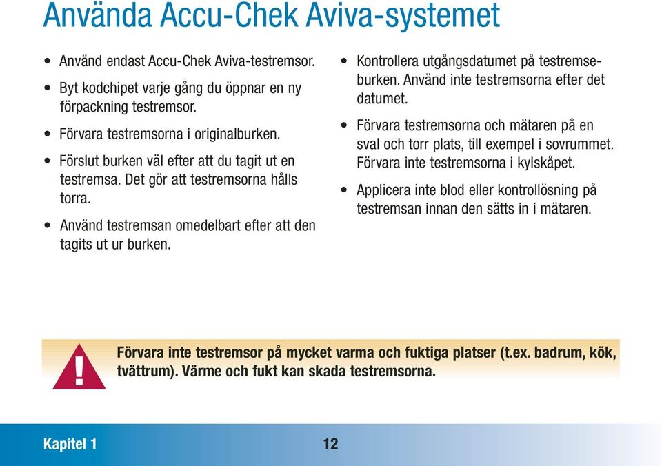 Kontrollera utgångsdatumet på testremseburken. Använd inte testremsorna efter det datumet. Förvara testremsorna och mätaren på en sval och torr plats, till exempel i sovrummet.