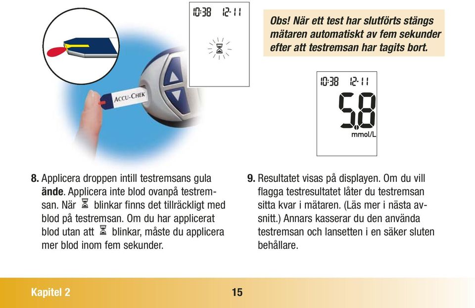 Om du har applicerat blod utan att blinkar, måste du applicera mer blod inom fem sekunder. 9. Resultatet visas på displayen.