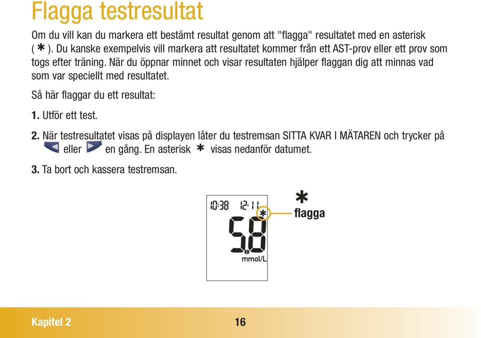 När du öppnar minnet och visar resultaten hjälper flaggan dig att minnas vad som var speciellt med resultatet. Så här flaggar du ett resultat: 1.