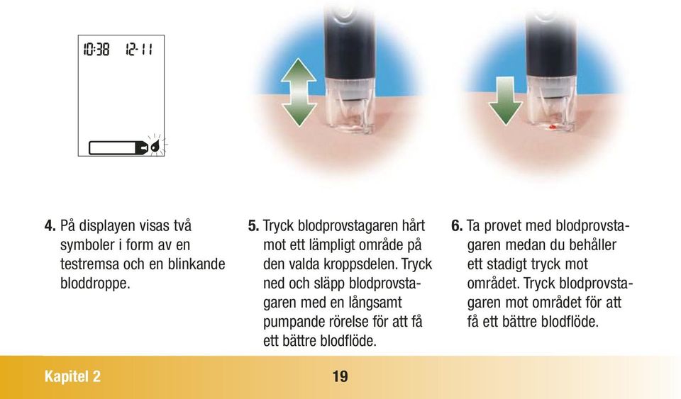 Tryck ned och släpp blodprovstagaren med en långsamt pumpande rörelse för att få ett bättre blodflöde. 6.