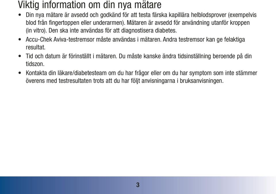 Accu-Chek Aviva-testremsor måste användas i mätaren. Andra testremsor kan ge felaktiga resultat. Tid och datum är förinställt i mätaren.