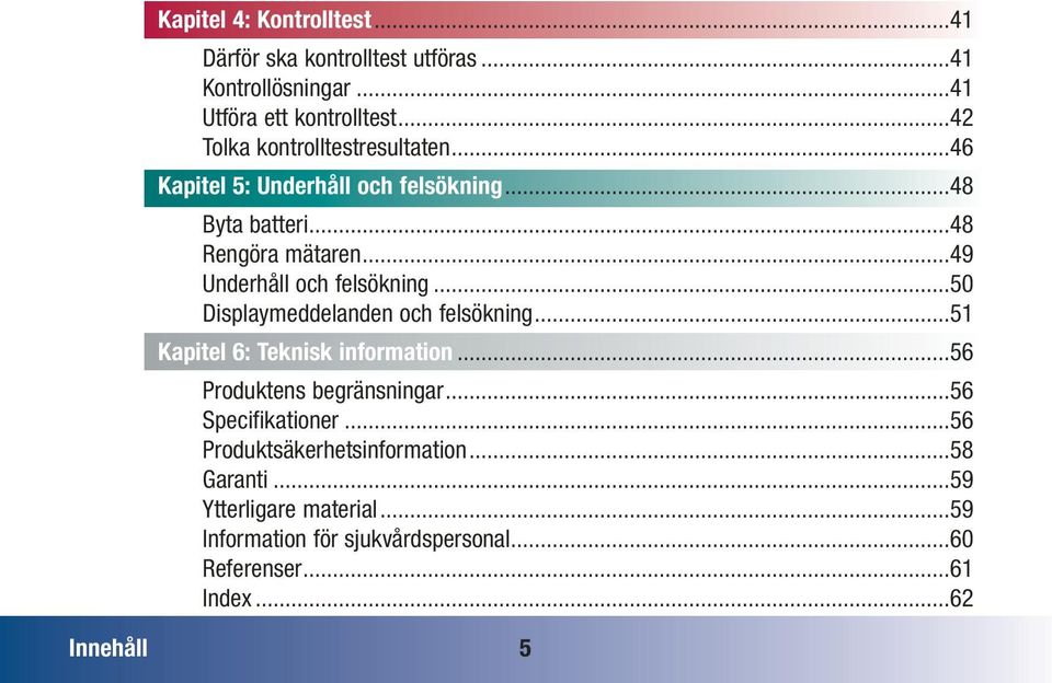 ..49 Underhåll och felsökning...50 Displaymeddelanden och felsökning...51 Kapitel 6: Teknisk information...56 Produktens begränsningar.