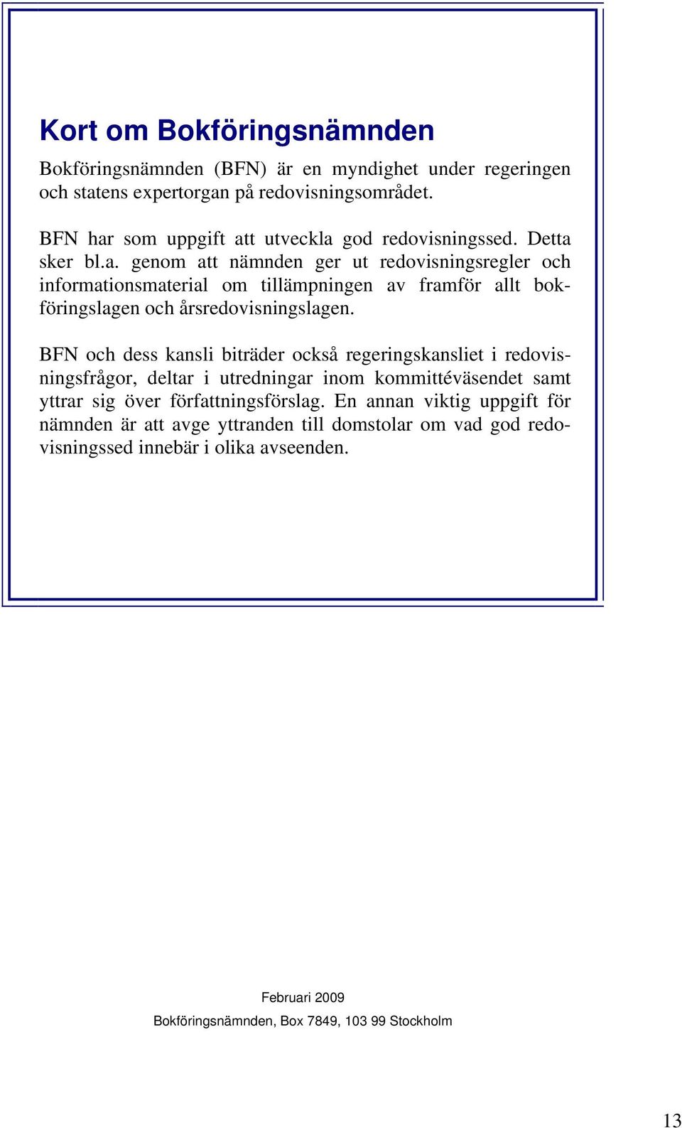 BFN och dess kansli biträder också regeringskansliet i redovisningsfrågor, deltar i utredningar inom kommittéväsendet samt yttrar sig över författningsförslag.