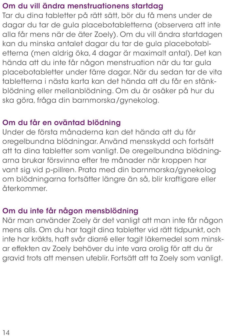 Det kan hända att du inte får någon menstruation när du tar gula placebotabletter under färre dagar.