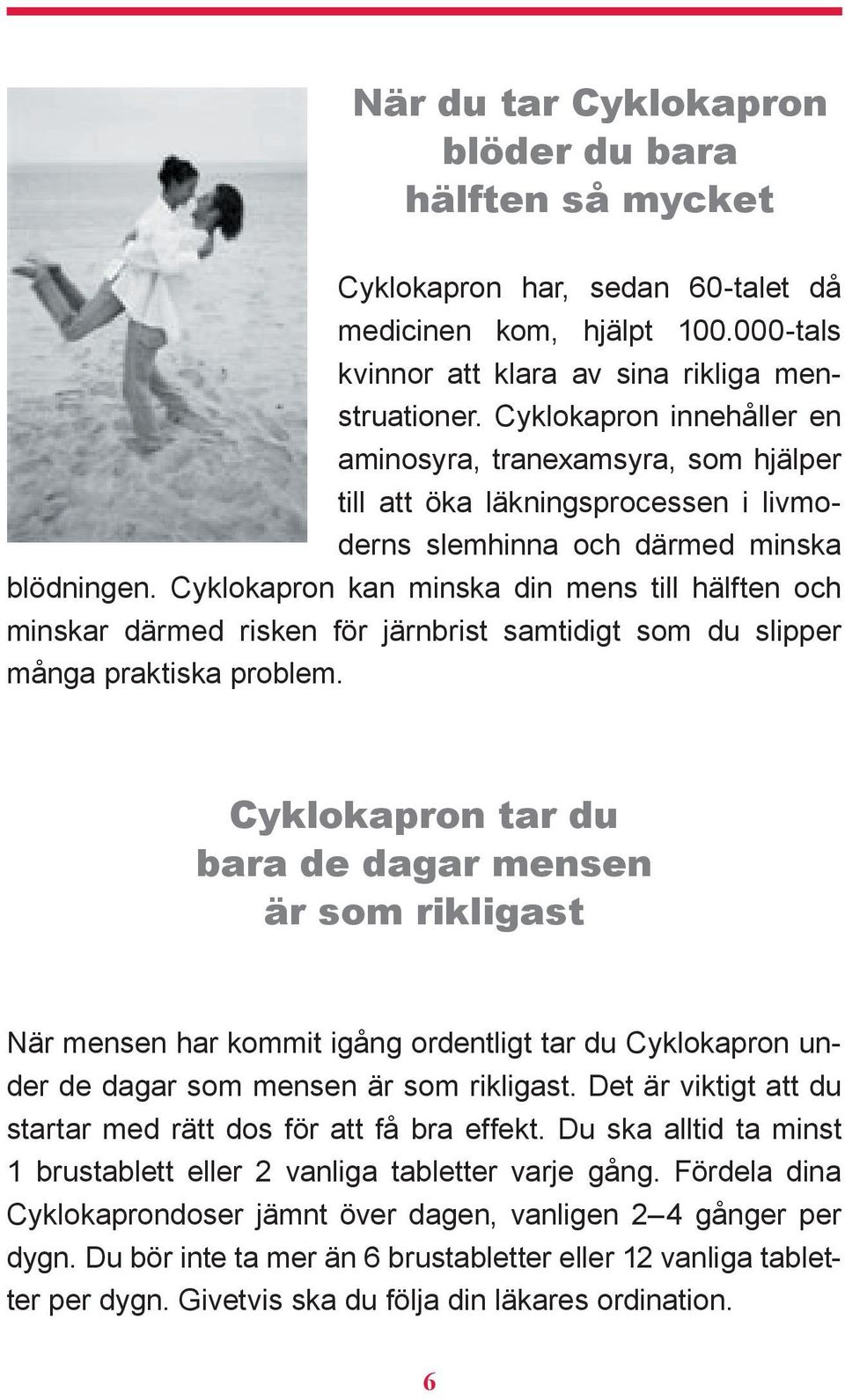 Cyklokapron kan minska din mens till hälften och minskar därmed risken för järnbrist samtidigt som du slipper många praktiska problem.