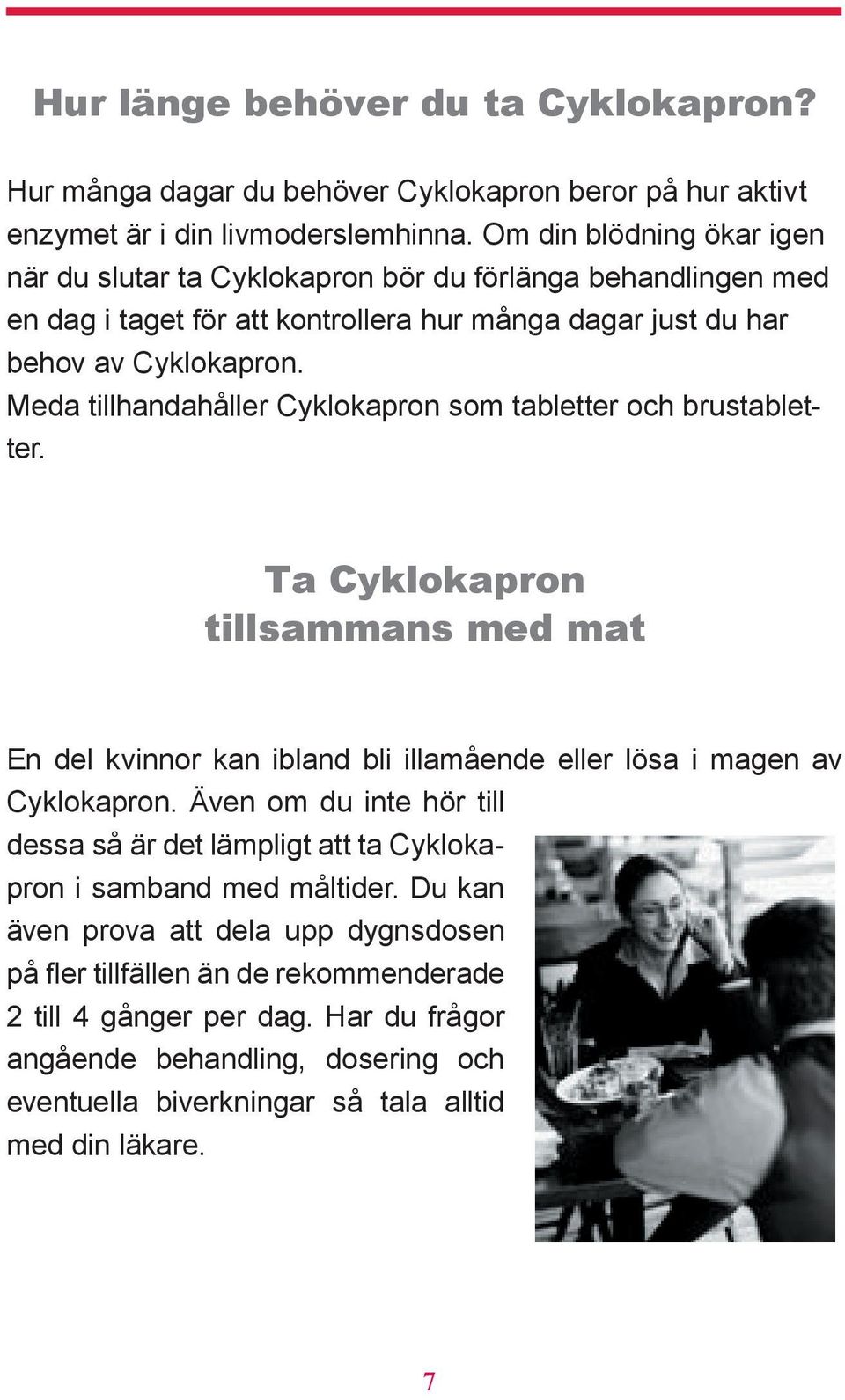 Meda tillhandahåller Cyklokapron som tabletter och brustabletter. Ta Cyklokapron tillsammans med mat En del kvinnor kan ibland bli illamående eller lösa i magen av Cyklokapron.