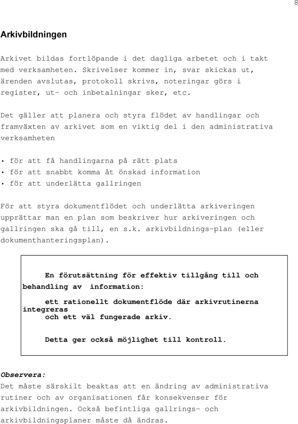 Det gäller att planera och styra flödet av handlingar och framväxten av arkivet som en viktig del i den administrativa verksamheten för att få handlingarna på rätt plats för att snabbt komma åt