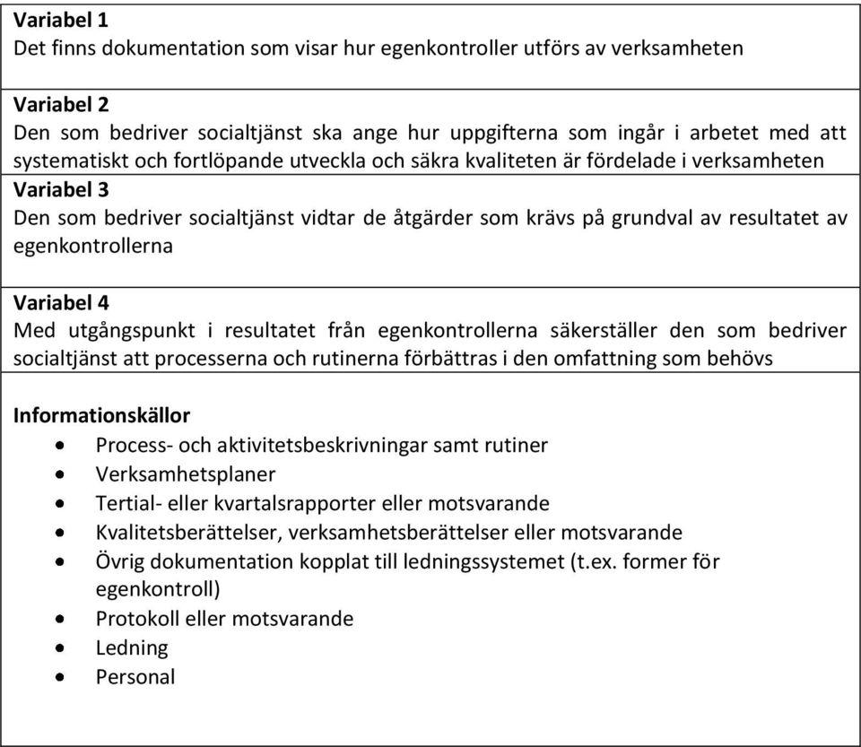 Med utgångspunkt i resultatet från egenkontrollerna säkerställer den som bedriver socialtjänst att processerna och rutinerna förbättras i den omfattning som behövs Informationskällor Process- och