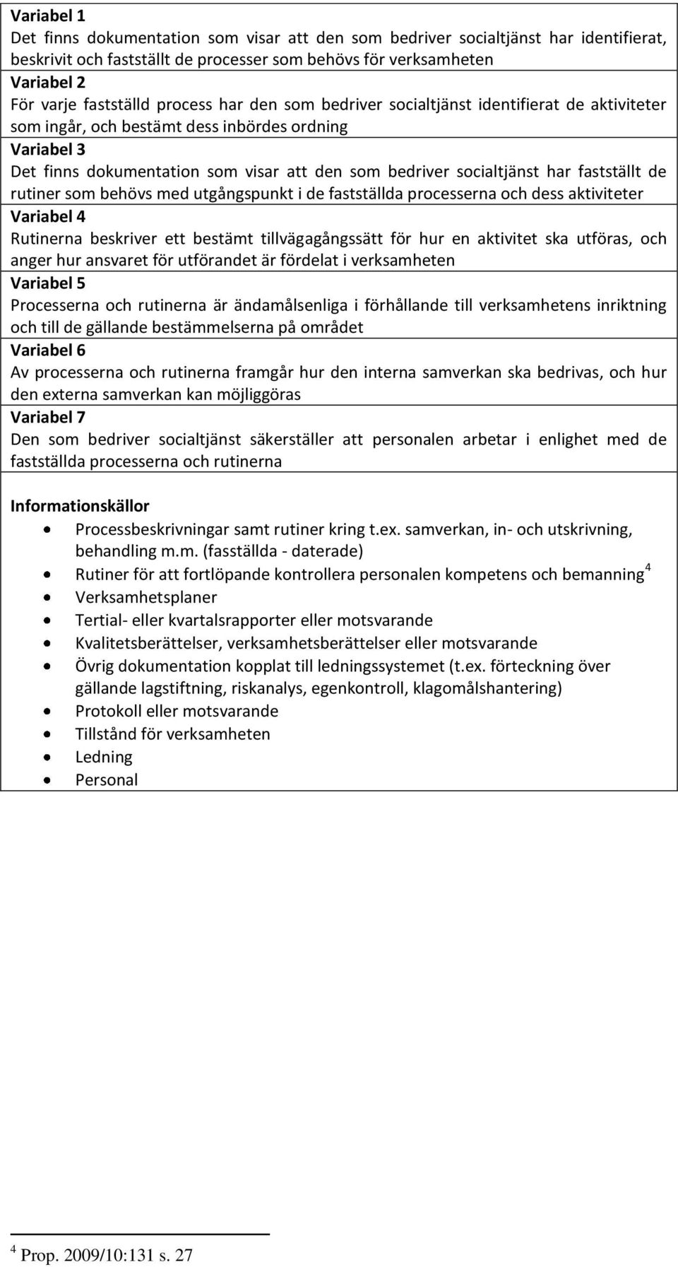 fastställt de rutiner som behövs med utgångspunkt i de fastställda processerna och dess aktiviteter Variabel 4 Rutinerna beskriver ett bestämt tillvägagångssätt för hur en aktivitet ska utföras, och