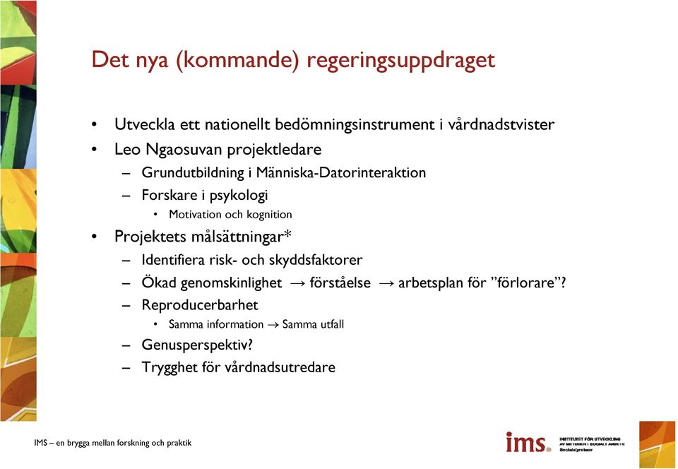 kognition Projektets målsättningar* Identifiera risk- och skyddsfaktorer Ökad genomskinlighet förståelse