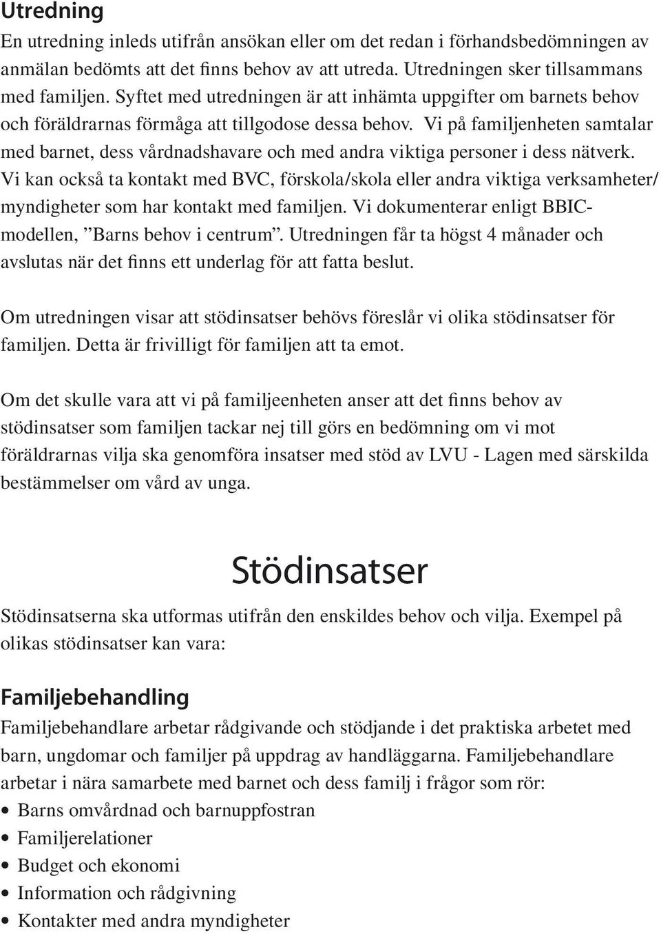 Vi på familjenheten samtalar med barnet, dess vårdnadshavare och med andra viktiga personer i dess nätverk.