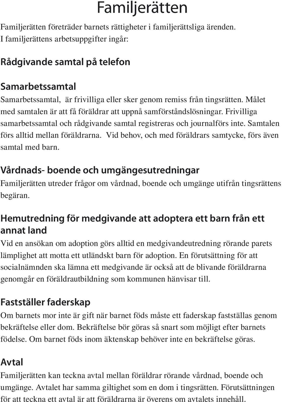 Målet med samtalen är att få föräldrar att uppnå samförståndslösningar. Frivilliga samarbetssamtal och rådgivande samtal registreras och journalförs inte. Samtalen förs alltid mellan föräldrarna.