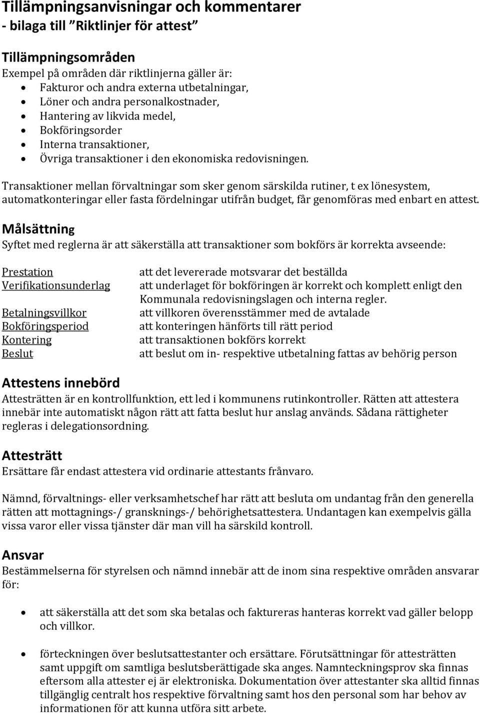 Transaktioner mellan förvaltningar som sker genom särskilda rutiner, t ex lönesystem, automatkonteringar eller fasta fördelningar utifrån budget, får genomföras med enbart en attest.