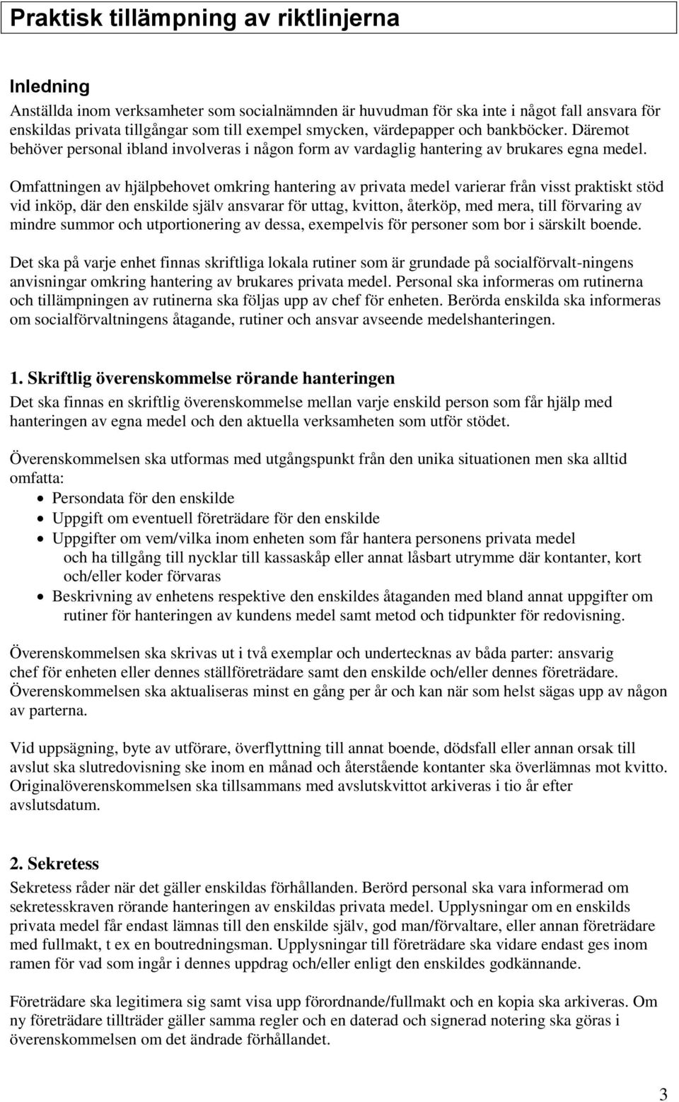 Omfattningen av hjälpbehovet omkring hantering av privata medel varierar från visst praktiskt stöd vid inköp, där den enskilde själv ansvarar för uttag, kvitton, återköp, med mera, till förvaring av